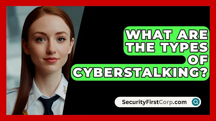 What Are The Types Of Cyberstalking? - SecurityFirstCorp.com