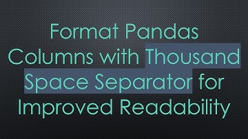 Format Pandas Columns with Thousand Space Separator for Improved Readability
