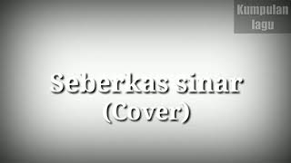 Lirik Seberkas sinar (cover Adlan rambe)