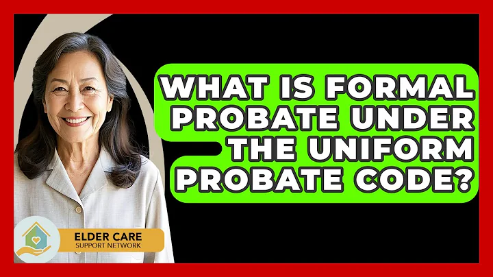 What Is Formal Probate Under The Uniform Probate Code? - Elder Care Support Network