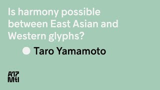 Is harmony possible between East Asian and Western glyphs? - Taro Yamamoto - ATypI 2017