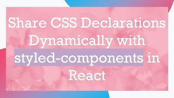 Share CSS Declarations Dynamically with styled-components in React