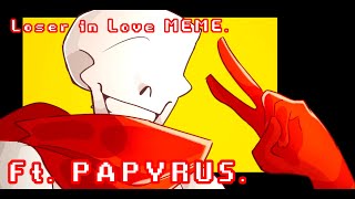 Loser in Love MEME [] Ft. PAPYRUS [] Slight Flash Warning [] UNDERTALE [] MY AU.