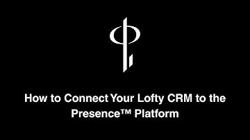 How to Connect Your Lofty CRM to the Presence™ Platform