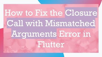 How to Fix the Closure Call with Mismatched Arguments Error in Flutter
