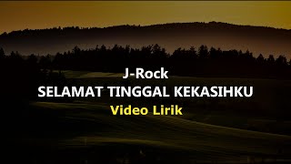 SELAMAT TINGGAL KEKASIHKU - J-ROCK VIDIO LIRIK