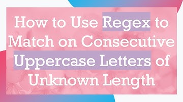 How to Use Regex to Match on Consecutive Uppercase Letters of Unknown Length