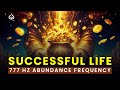 777 Hz Successful Life Frequency: Attract Abundance, Wealth & Happiness