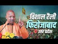 Live up  cm yogi adityanath  firozabad uttar pradesh     lok sabha election 2024