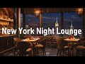 Relaxing New York Night Jazz Lounge - Soothing Jazz Music In Cozy Coffee Shop for Chill Out &amp; Sleep