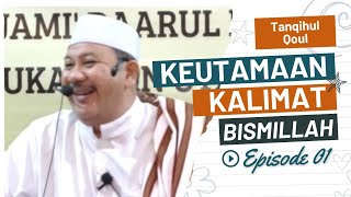 Keutamaan Kalimat Bismillah (eps.01), Kitab Tanqihul Qoul || KH.M.Luthfi Zawawi