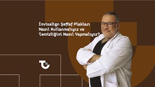 invisalign Şeffaf Plakları Nasıl Kullanmalıyız ve Temizliğini Nasıl Yapmalıyız?Dr.Tunç Altıok