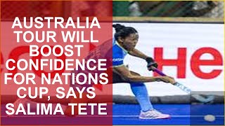 AUSTRALIA TOUR WILL BOOST CONFIDENCE FOR NATIONS CUP, SAYS SALIMA TETE