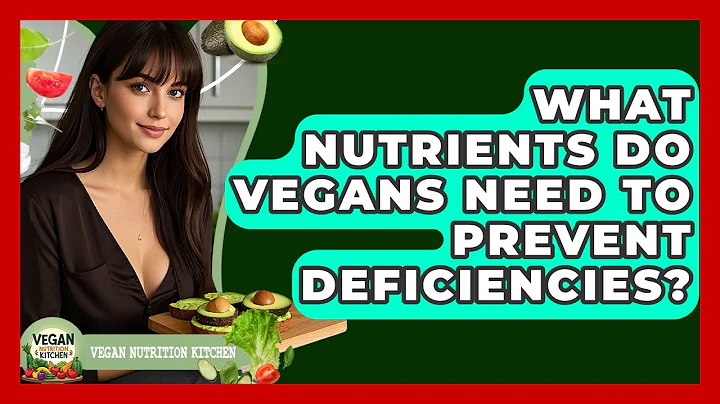 What Nutrients Do Vegans Need To Prevent Deficiencies? - Vegan Nutrition Kitchen