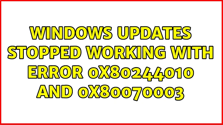 Windows Updates stopped working with error 0x80244010 and 0x80070003