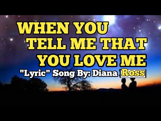 WHEN YOU TELL ME THAT YOU LOVE ME. LYRIC SONG BY: DIANA ROSS. class=
