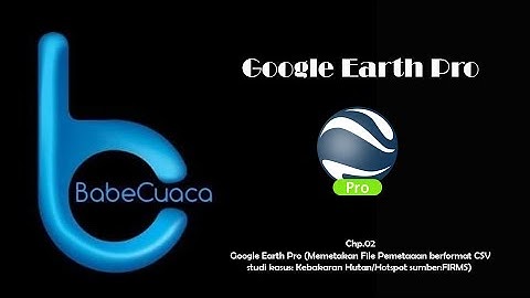 Google Earth Pro (Memetakan File Pemetaaan berformat CSV studi kasus: Titik Panas/Hotspot FIRMS)