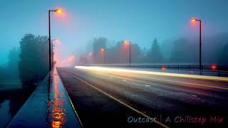 Outcast | A Chillstep Mix