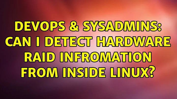 DevOps & SysAdmins: Can I detect hardware RAID infromation from inside Linux? (6 Solutions!!)