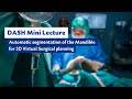 DASH Mini Lecture: Automatic segmentation of the Mandible for 3D Virtual Surgical planning