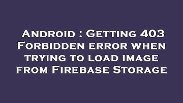 Android : Getting 403 Forbidden error when trying to load image from Firebase Storage