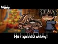 Meme💢«Не трогай маму!»😢//°Gacha Life°//~Assorrti~{не оригинал}