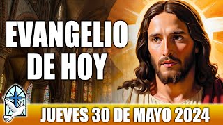 Evangelio De Hoy JUEVES 30 De MAYO 2024 ORACION Y REFLEXION Santo Evangelio Del Día De Hoy