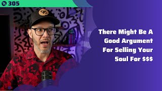 305: There Might Be A Good Argument For Selling Your Soul For $$$