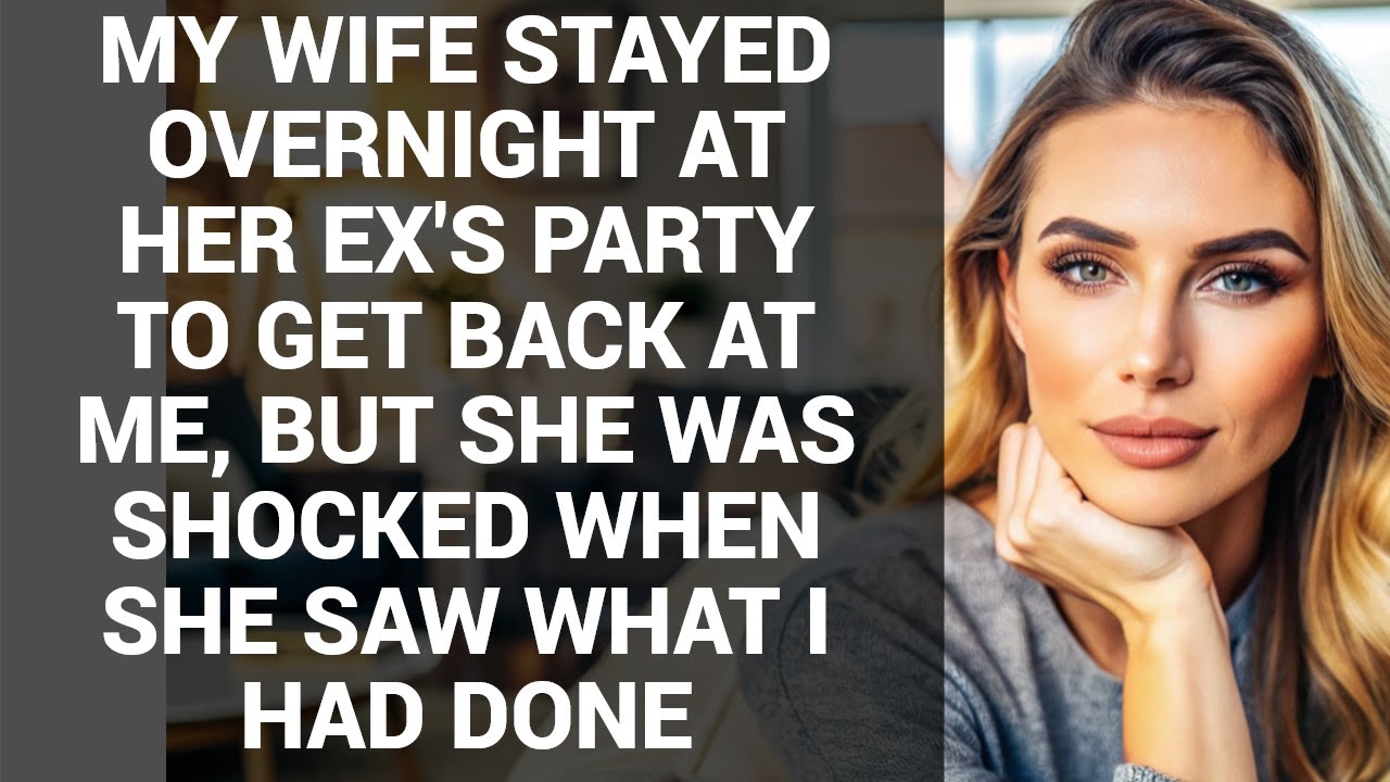 MY WIFE STAYED OVERNIGHT AT HER EX'S PARTY TO GET BACK AT ME, BUT SHE ...
