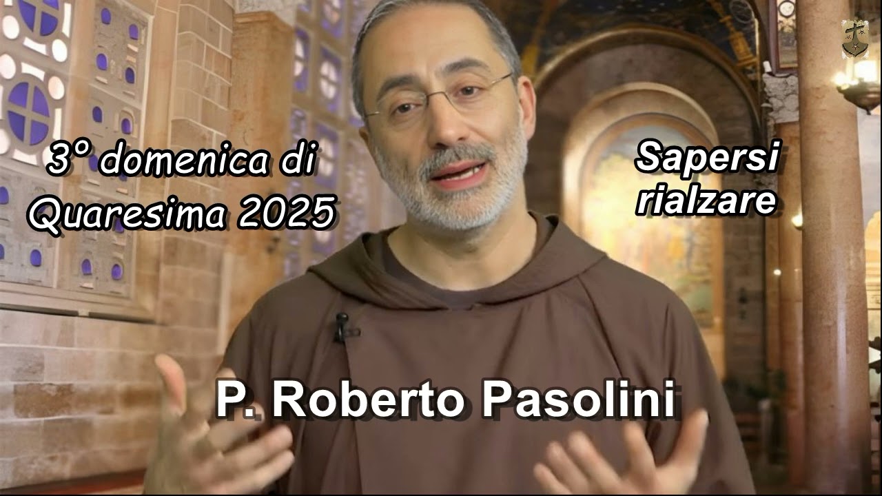 3° domenica di Quaresima 2025. P. Roberto Pasolini.