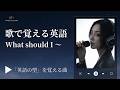 What should I〜?｜歌で覚える「英語の型」