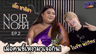 ความเหงาเป็นขั้วบวกขั้วลบ! "เอิ้ก ชาลิสา" ได้มาพบกับ "ไบร์ท นรภัทร" | Noir Norr EP.2