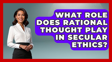 What Role Does Rational Thought Play in Secular Ethics? - Learn About Atheism