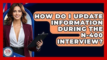 How Do I Update Information During The N-400 Interview? - US Citizenship Immigration Guide