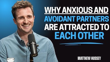 Why Anxious and Avoidant Partners Are Attracted to Each Other | Matthew Hussey