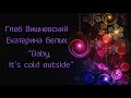 ГЛЕБ ВИШНЕВСКИЙ И ЕКАТЕРИНА БЕЛЫХ - &quot;BABY IT&#39;S COLD OUTSIDE&quot;