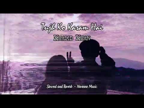 Tujh Ko Kasam Hai   Khalid Khan  Slowed and Reverb  Nevinne Music