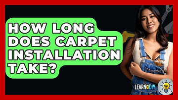 How Long Does Carpet Installation Take? - LearnToDIY360.com