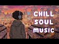 Let this songs make your day perfect | Chill soul music - Soul/r&b mix playlist