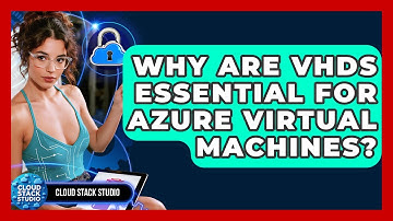 Why Are VHDs Essential For Azure Virtual Machines? - Cloud Stack Studio