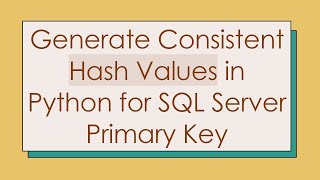 Generate Consistent Hash Values in Python for SQL Server Primary Key