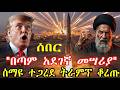 ሰማዩ በአሳት ተጋረደ ትራምፕ ቆረጡ በጣም አደገኛ መሣሪያ ተመዘዘ 