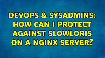 DevOps & SysAdmins: How can I protect against Slowloris on a NGINX server?
