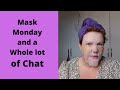 Mask Monday! | Lots of Chat |#MaskMondayLadies