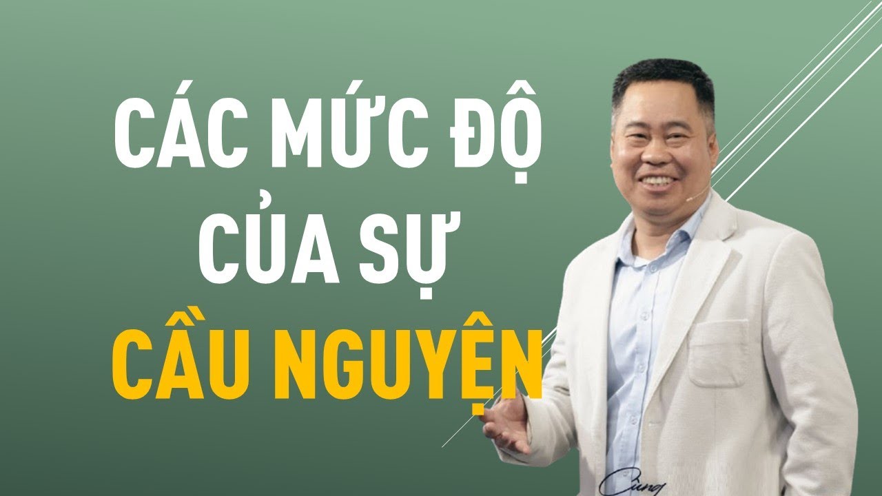 CÁC MỨC ĐỘ CỦA SỰ CẦU NGUYỆN || Mục sư PHẠM NGỌC ANH #phamngocanh #loisusongvietnam