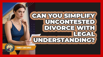 Can You Simplify Uncontested Divorce With Legal Understanding? - Family Law Gurus