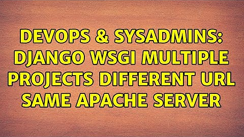 DevOps & SysAdmins: django wsgi multiple projects different url same apache server