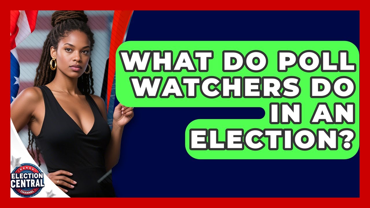 What Do Poll Watchers Do In An Election? - Election Central Channel
