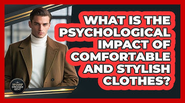 What Is The Psychological Impact Of Comfortable And Stylish Clothes? - The Sharp Dressed Gent