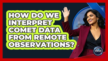 How Do We Interpret Comet Data From Remote Observations? - Profiles in Politics